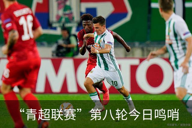 “青超联赛”第八轮今日鸣哨