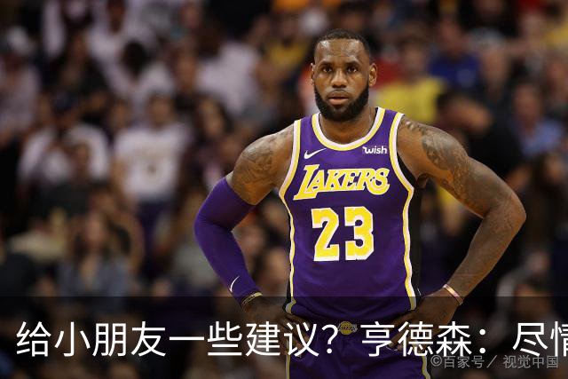 给小朋友一些建议？亨德森：尽情扑救、疯一点，我就是被逼出来的