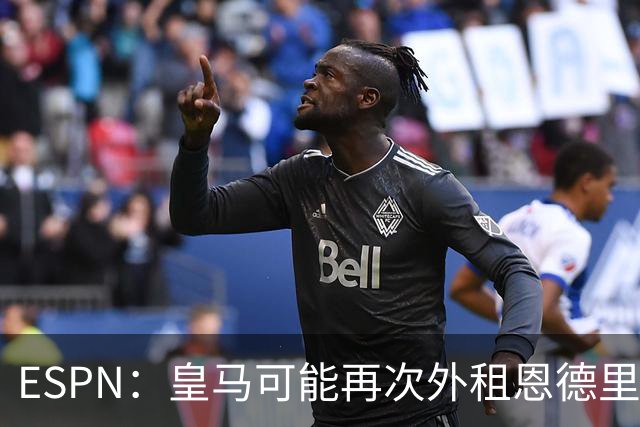 ESPN：皇马可能再次外租恩德里克腾出空间，但球员希望留队竞争
