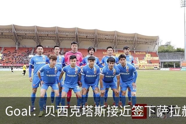 Goal：贝西克塔斯接近签下萨拉赫，转会费约1000万欧
